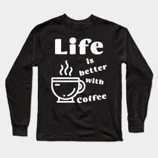 Life is better with Coffee Long Sleeve T-Shirt